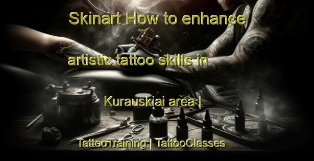 Skinart How to enhance artistic tattoo skills in Kurauskiai area | TattooTraining | TattooClasses | SkinartTraining-Lithuania